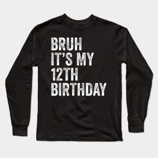 Bruh Its My 12th Birthday 12 Years Old Twelfth Birthday Long Sleeve T-Shirt